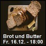 Brot und Butter, Fr. 18. November ab 18:00